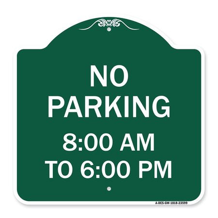 SIGNMISSION No Parking 8-00 Am to 6-00 Pm, Green & White Aluminum Architectural Sign, 18" x 18", GW-1818-23599 A-DES-GW-1818-23599